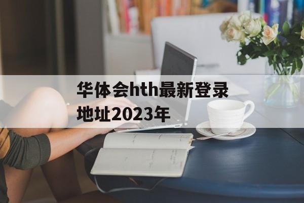 华体会hth最新登录地址2023年