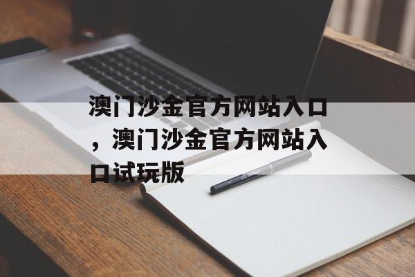 澳门沙金官方网站入口，澳门沙金官方网站入口试玩版